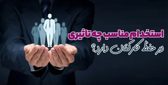 استخدام مناسب چه تاثیری در حفظ کارکنان دارد